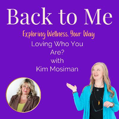 E#230 Loving who you are? with Kim Mosiman E#230 Loving who you are? with Kim Mosiman