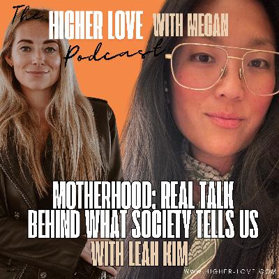 Motherhood: REAL TALK beyond what society tells us with Leah Kim Motherhood: REAL TALK beyond what society tells us with Leah Kim
