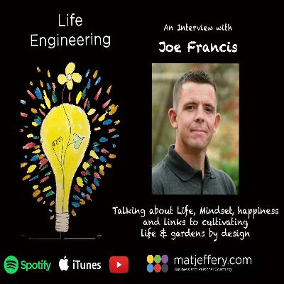 #002- Joe Francis- Talking about life, mindset, happiness and links to cultivating life & gardens by design