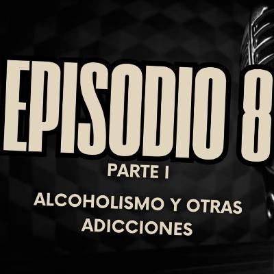 Episodio 8 (1/2) - El alcoholismo y otras adicciones Episodio 8 (1/2) - El alcoholismo y otras adicciones