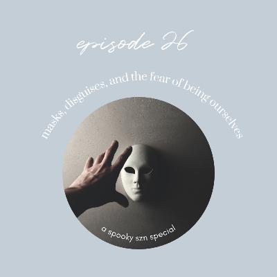 Ep26: Spooky Szn | Masks, Disguises, and the Fear of Being Ourselves