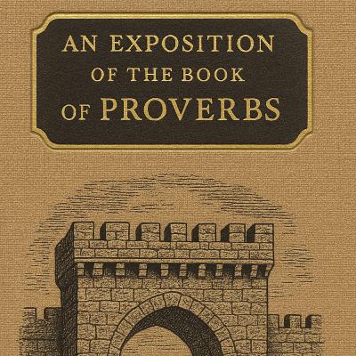 Exposition of Proverbs (Chs. 1–10) – Charles Bridges Exposition of Proverbs (Chs. 1–10) – Charles Bridges
