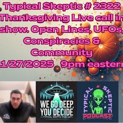 UFO & PARANORMAL CALL IN SHOW - FIRST ANNUAL TYPICAL SKEPTIC THANKSGIVING CALL IN SHOW UFO & PARANORMAL CALL IN SHOW - FIRST ANNUAL TYPICAL SKEPTIC THANKSGIVING CALL IN SHOW