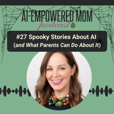 #27 AI-Empowered Mom | Scary Stories about AI (and What Parents Can Do About It) #27 AI-Empowered Mom | Scary Stories about AI (and What Parents Can Do About It)