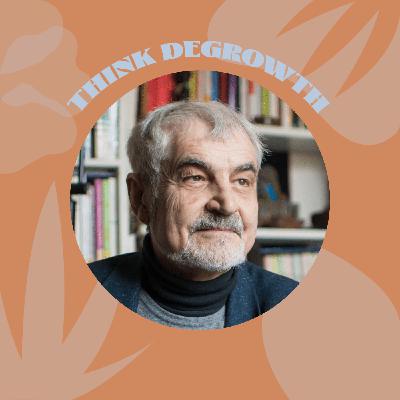 #4 - Serge Latouche - Professeur émérite d'économie - 'Il faut sortir de cette religion de la croissance'