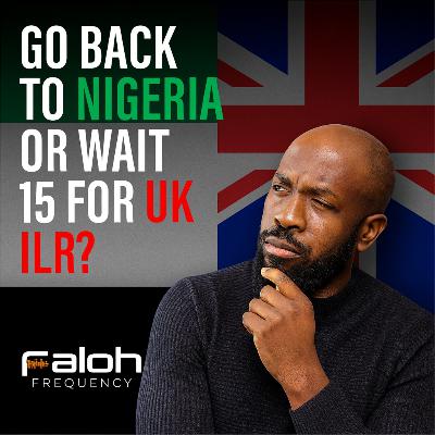 Go back to Nigeria or wait 15 years for UK ILR? Go back to Nigeria or wait 15 years for UK ILR?