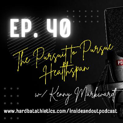 Ep. 40 | The Pursuit to Pursue Healthspan w/ Kenny Markwardt