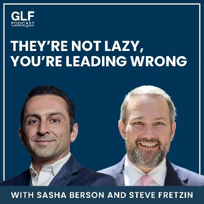 They’re Not Lazy, You’re Leading Wrong — with Steve Fretzin They’re Not Lazy, You’re Leading Wrong — with Steve Fretzin