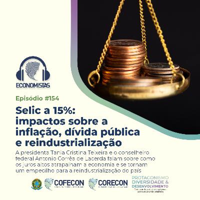 #154 - Selic a 15%: impactos sobre a inflação, dívida pública e reindustrialização