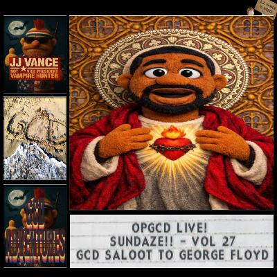 OpGCD Live! Sundaze!! - Vol_ 27 - OpGCD Saloot to Saint George Floyd - FREE PATREON PREVIEW