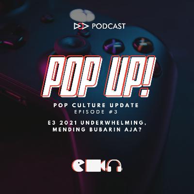 Popup Episode 3: E3 2021 Underwhelming, Mending Bubarin Aja?