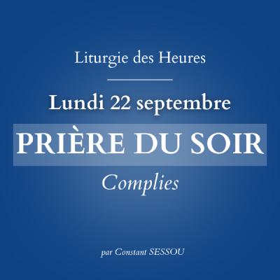 22 sept 2025 - Prière du soir, Complies