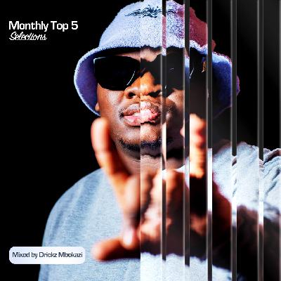 Episode 108: Monthly Top 5 Selections Ep 19 Mixed By Drickz Mbokazi Episode 108: Monthly Top 5 Selections Ep 19 Mixed By Drickz Mbokazi