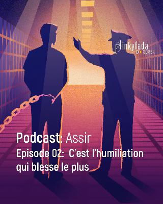 Podcast : Assir - Episode 02 : “C’est l’humiliation qui blesse le plus” | بودكاست: "أسير" - الحلقة 02 : “الإهانة أوجع من الضرب