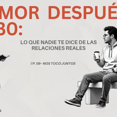 El amor después de los 30 no es más fácil… solo duele distinto” - Ep. 09 Nos tocó juntos PODCASTT