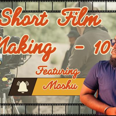 113 - How to make a Short Film like a Pro ft. Moshu 113 - How to make a Short Film like a Pro ft. Moshu
