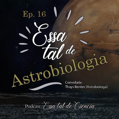 #16 Essa tal de Astrobiologia