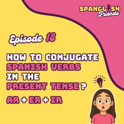How to Use Spanish Verbs in the Present Tense (Beginner Guide to AR, ER and IR Verbs)