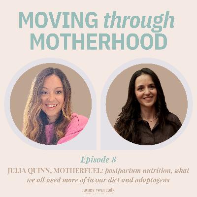 8: JULIA QUINN, MOTHERFUEL: postpartum nutrition, what we all need more of in our diet and adaptogens