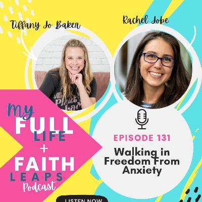 131 - Walking In Freedom From Anxiety with Rachel Jobe 131 - Walking In Freedom From Anxiety with Rachel Jobe