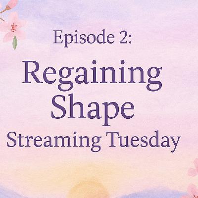 S1E2: Regaining Shape