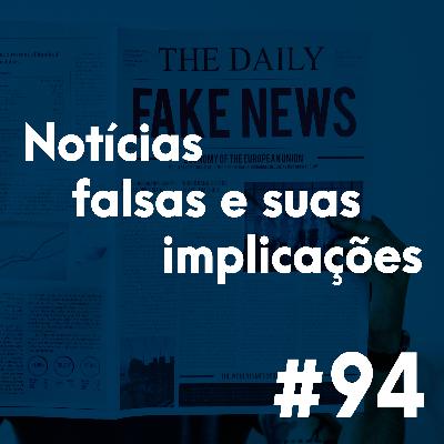 #94 - Hoax, notícias falsas e suas implicações em sociedades