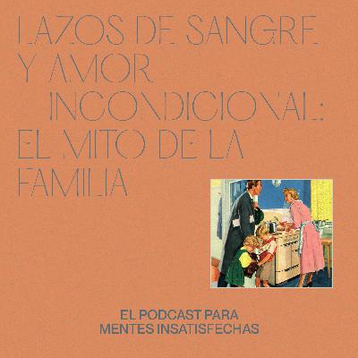 Lazos de sangre y amor incondicional: el mito de la familia