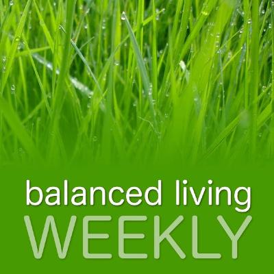 075 Balanced Living Weekly – Where Do I Begin?