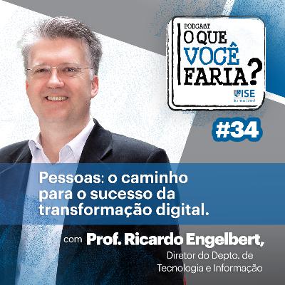 O Que Você Faria? #34 - A transformação é digital ou cultural? com Prof. Ricardo Engelbert, Diretor do Depto. de Tecnologia e Informação