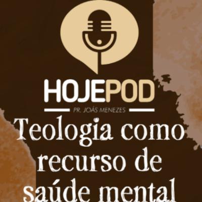 HojePod #4 Teologia Como Recurso de Saúde Mental - Neander Abreu