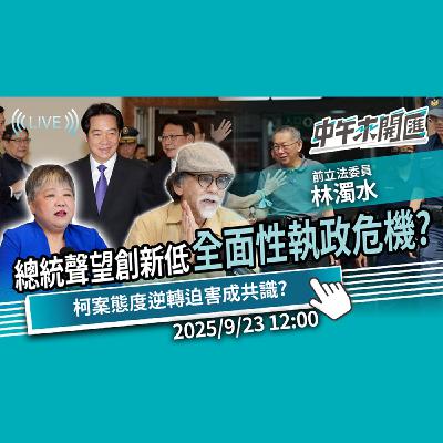 總統聲望創新低！全面性執政危機？柯案態度逆轉迫害成共識？ft.林濁水｜黃光芹-中午來開匯【CNEWS】2025/9/23