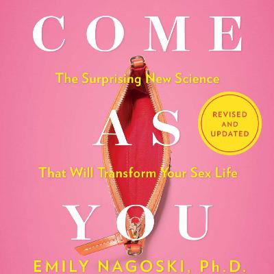 Come as You Are by Emily Nagoski Come as You Are by Emily Nagoski