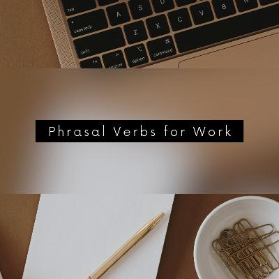 Phrasal Verbs for Work Phrasal Verbs for Work