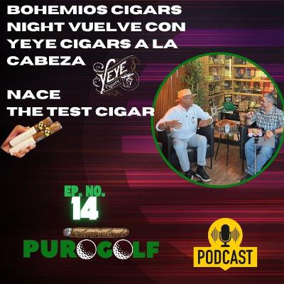 Puro Golf Podcast Ep. 14: Vuelve Bohemios Cigar Night 2025 con Yeye Cigars; Nace The Test Cigar