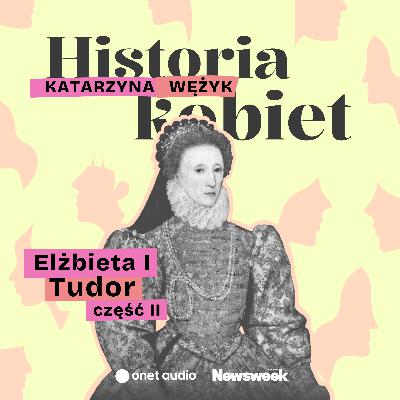 Elżbieta I: ciało niewiasty, serce króla, cz. 2
