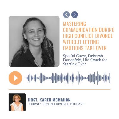 Mastering Communication During High Conflict Divorce Without Letting Emotions Take Over with Deborah Donenfeld