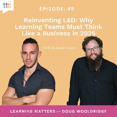 EP 49: Reinventing L&D: Why Learning Teams Must Think Like a Business in 2025