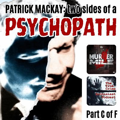 #236 - Patrick MacKay: Two Sides of a Psychopath - Part C (Stephanie Britton & Christopher Martin) #236 - Patrick MacKay: Two Sides of a Psychopath - Part C (Stephanie Britton & Christopher Martin)