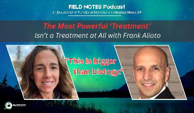 The Most Powerful 'Treatment' Isn't a Treatment at All with Frank Alioto