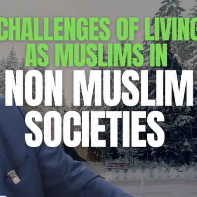 Challenges of Living as Muslims in Non Muslim Societies