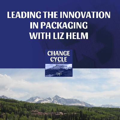 Leading The Innovation In Packaging With Liz Helm