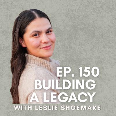 Building A Legacy with Leslie Shoemake