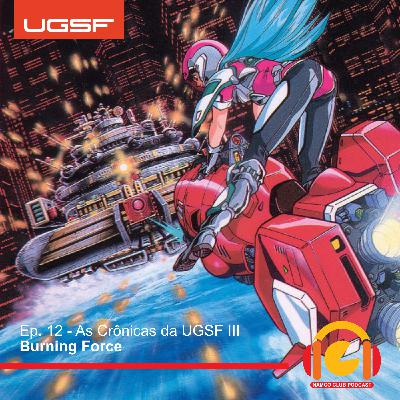 Ep. 12 - As Crônicas da UGSF: Burning Force (Pt-BR)
