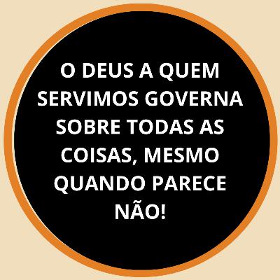 PNCD 2024 #304 | O DEUS A QUEM SERVIMOS GOVERNA SOBRE TODAS AS COISAS, MESMO QUANDO PARECE NÃO!