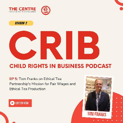 CRIB S2 Ep. 5: Tom Franks on Ethical Tea Partnership’s Mission for Fair Wages and Ethical Tea Production CRIB S2 Ep. 5: Tom Franks on Ethical Tea Partnership’s Mission for Fair Wages and Ethical Tea Production