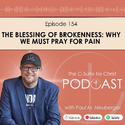Episode 154: The Blessing of Brokenness: Why We Must Pray for Pain