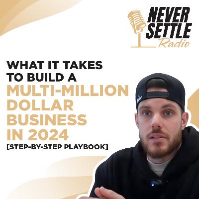 76. What It Takes To Build A Multi-Million Dollar Business In 2024 [Step-By-Step Playbook]