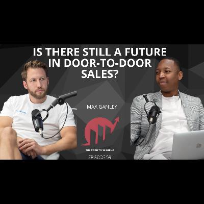 IS THERE STILL A FUTURE IN DOOR-TO-DOOR SALES || MAX GANLEY || EPISODE 059