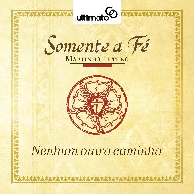Nenhum outro caminho - Martinho Lutero | Devocional Ultimato