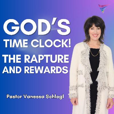 God's Time Clock - The Rapture and Rewards | Ps Vanessa Schlogl